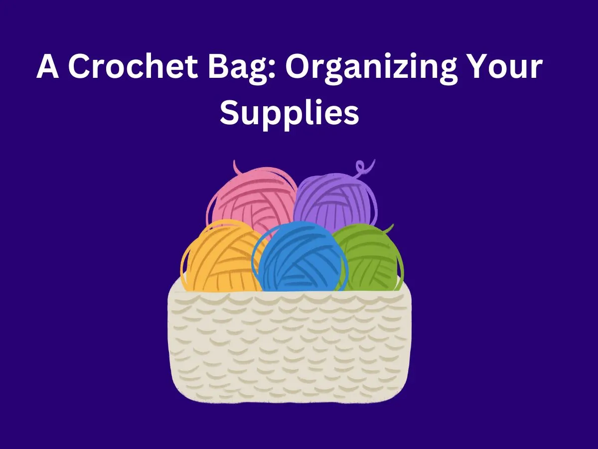 A Crochet Bag: Organizing Your Supplies