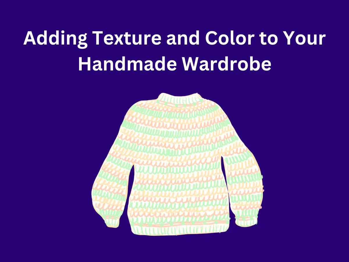 Adding Texture and Color to Your Handmade Wardrobe