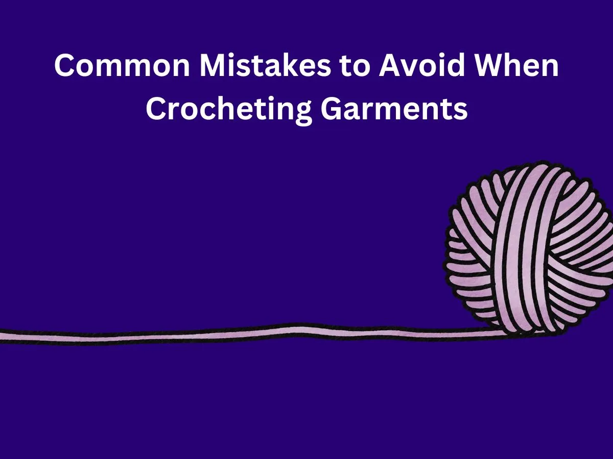 Common Mistakes to Avoid When Crocheting Garments