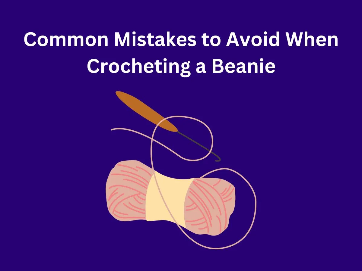 Common Mistakes to Avoid When Crocheting a Beanie