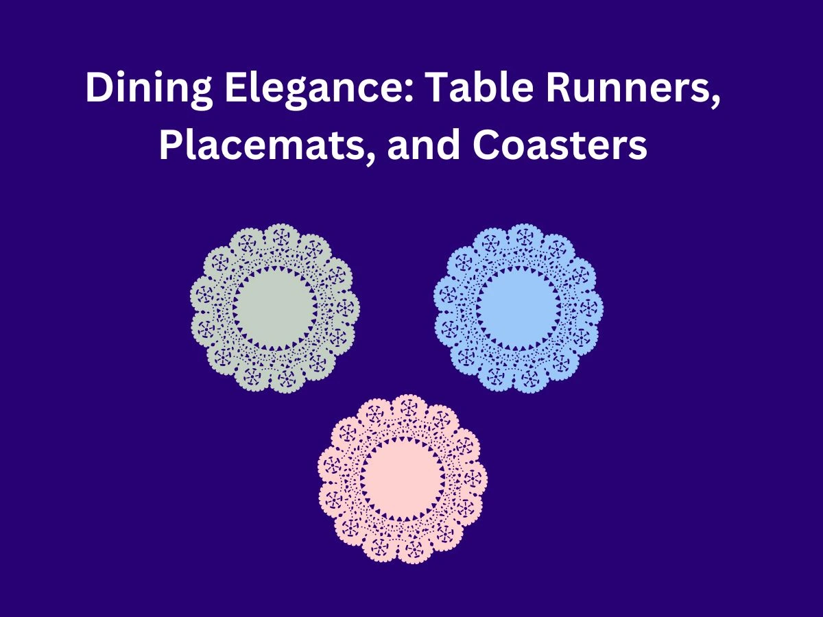 Dining Elegance: Table Runners, Placemats, and Coasters