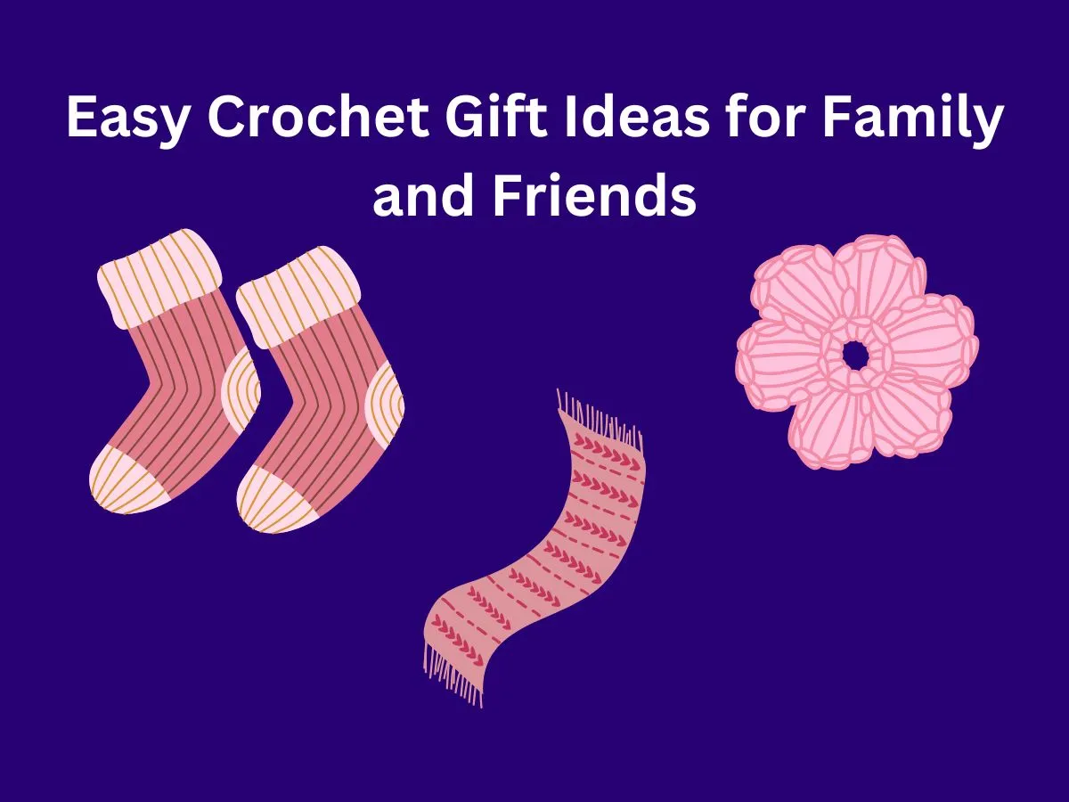 Easy Crochet Gift Ideas for Family and Friends