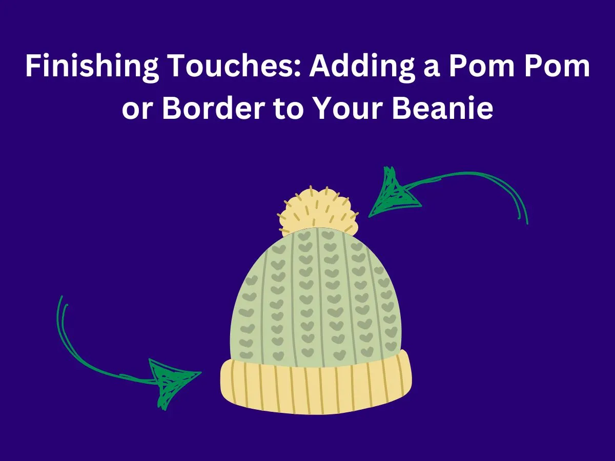 Finishing Touches: Adding a Pom Pom or Border to Your Beanie