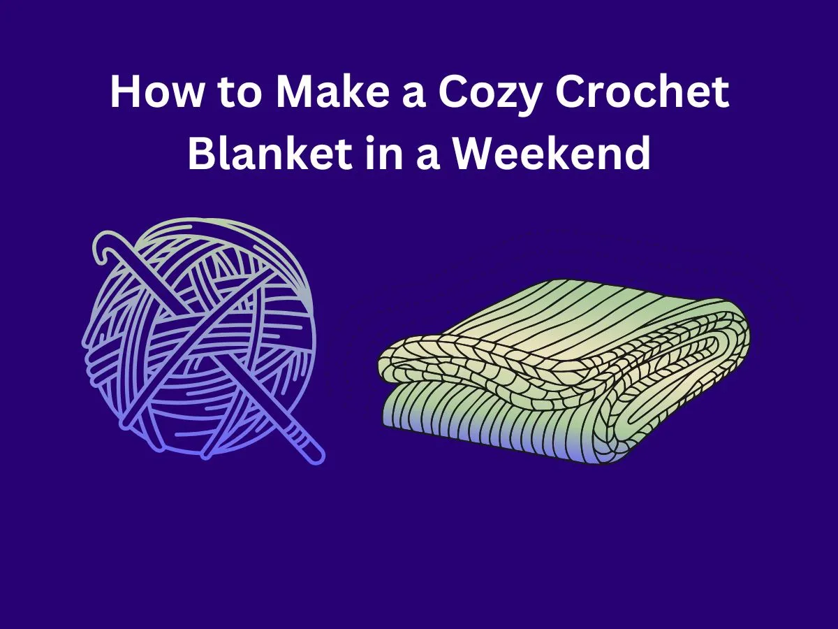 How to Make a Cozy Crochet Blanket in a Weekend