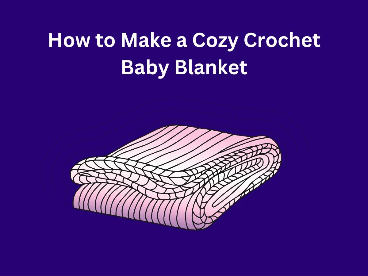 How to Make a Cozy Crochet Baby Blanket