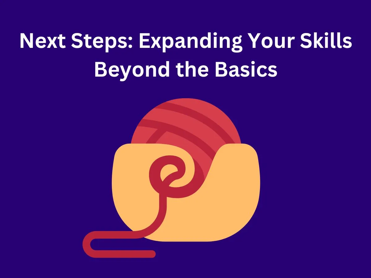 Next Steps: Expanding Your Skills Beyond the Basics