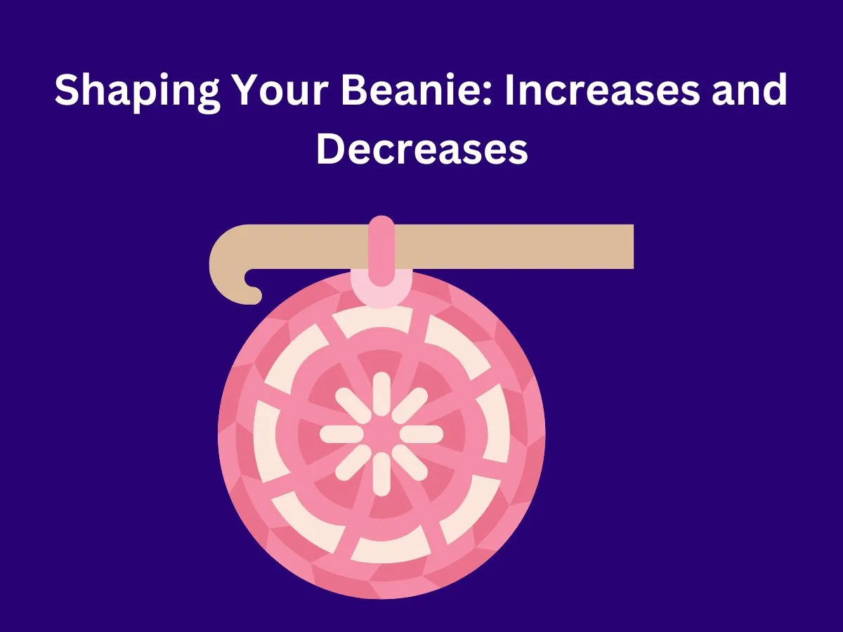Shaping Your Beanie: Increases and Decreases