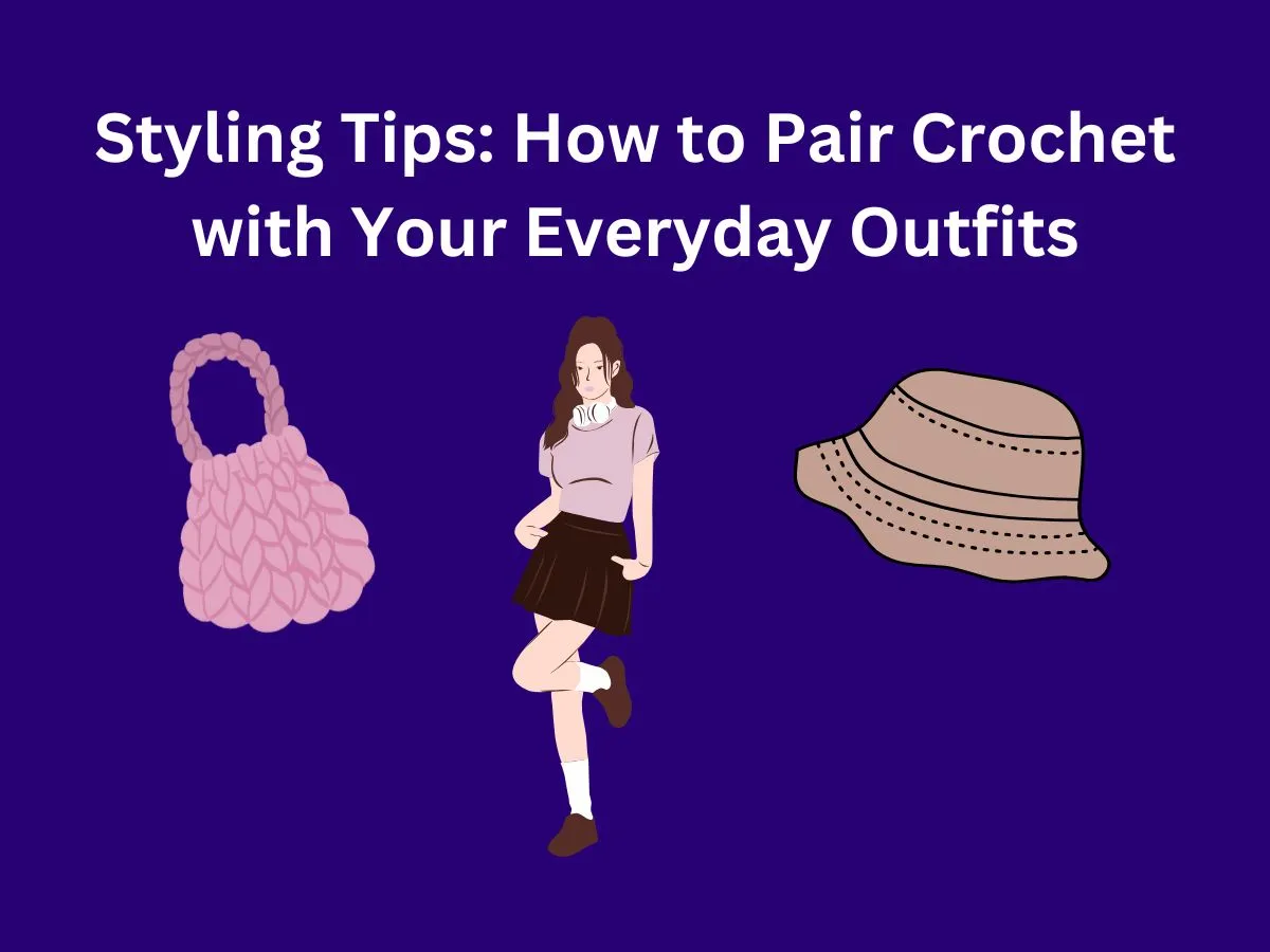 Styling Tips: How to Pair Crochet with Your Everyday Outfits