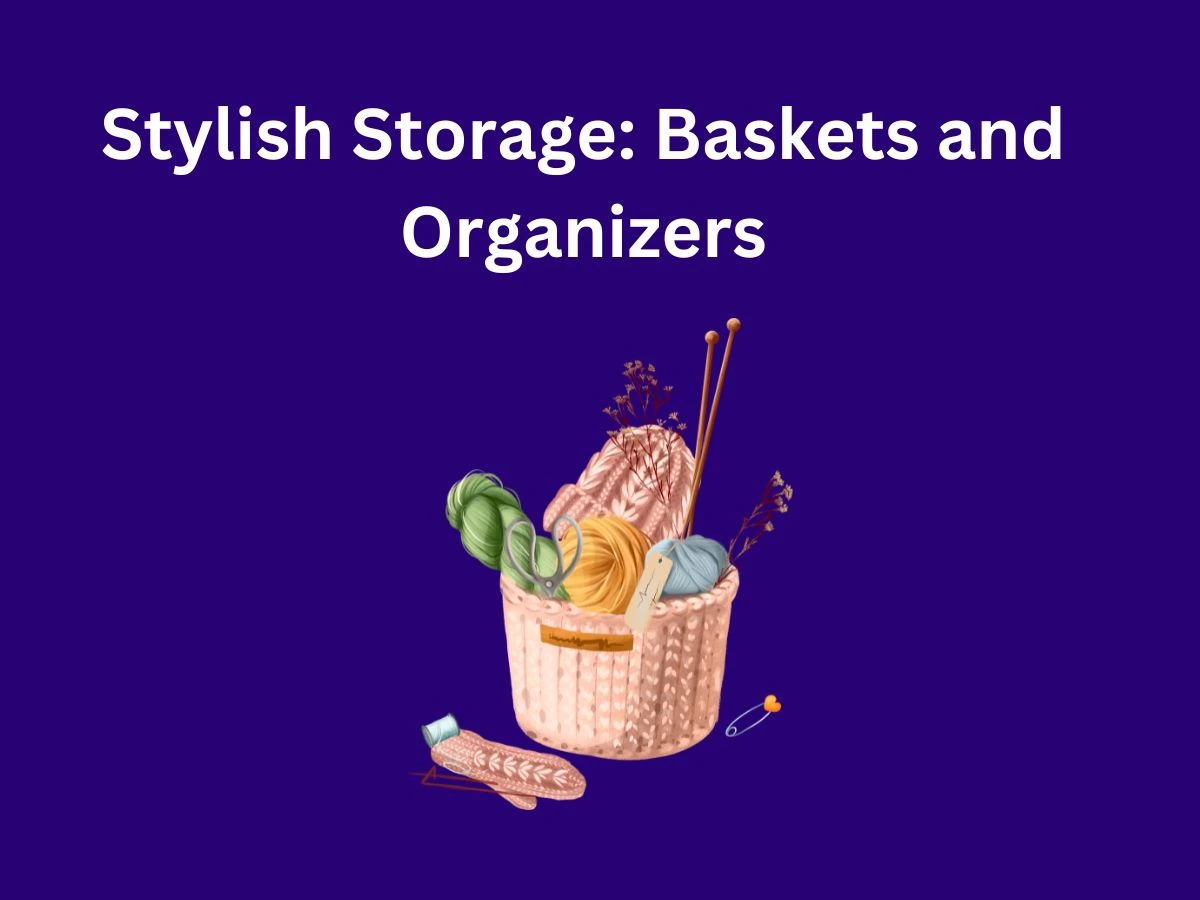 Stylish Storage: Baskets and Organizers