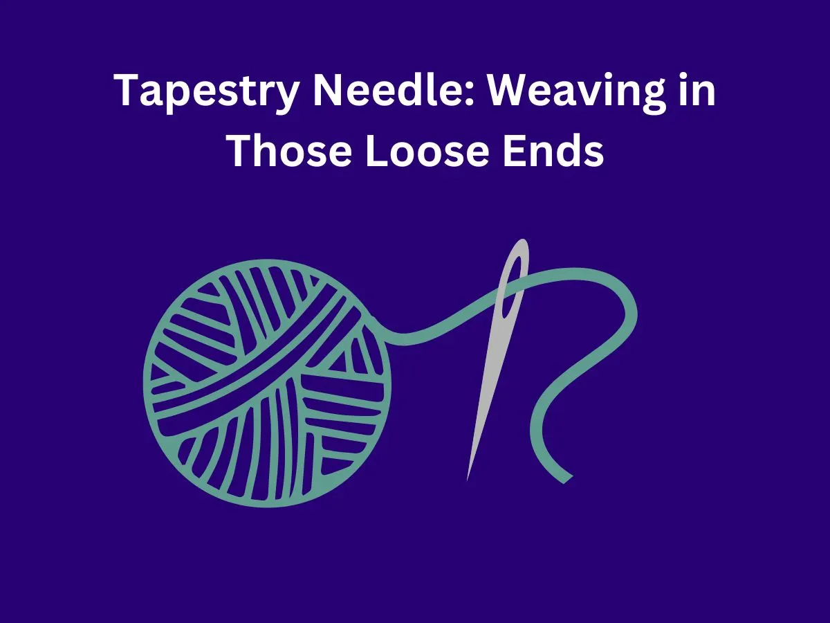 Tapestry Needle: Weaving in Those Loose Ends