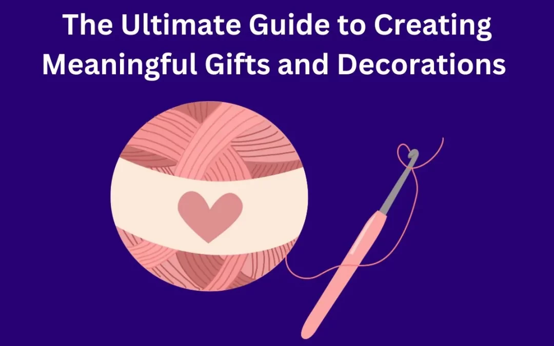 Handmade with Love: The Ultimate Guide to Crocheting Meaningful Gifts and Decorations for Every Occasion