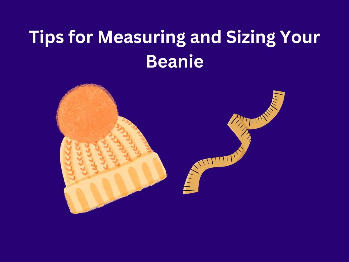 Tips for Measuring and Sizing Your Beanie