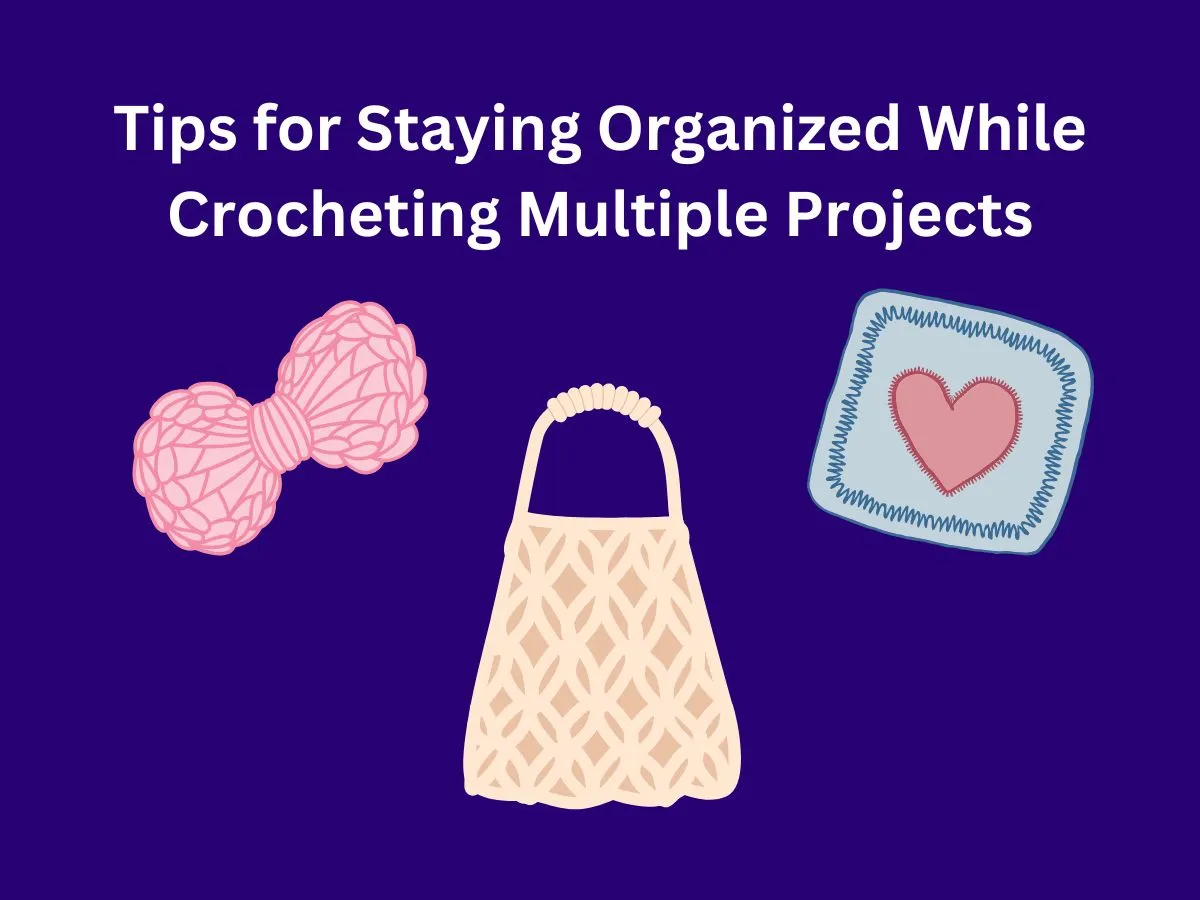 Tips for Staying Organized While Crocheting Multiple Projects