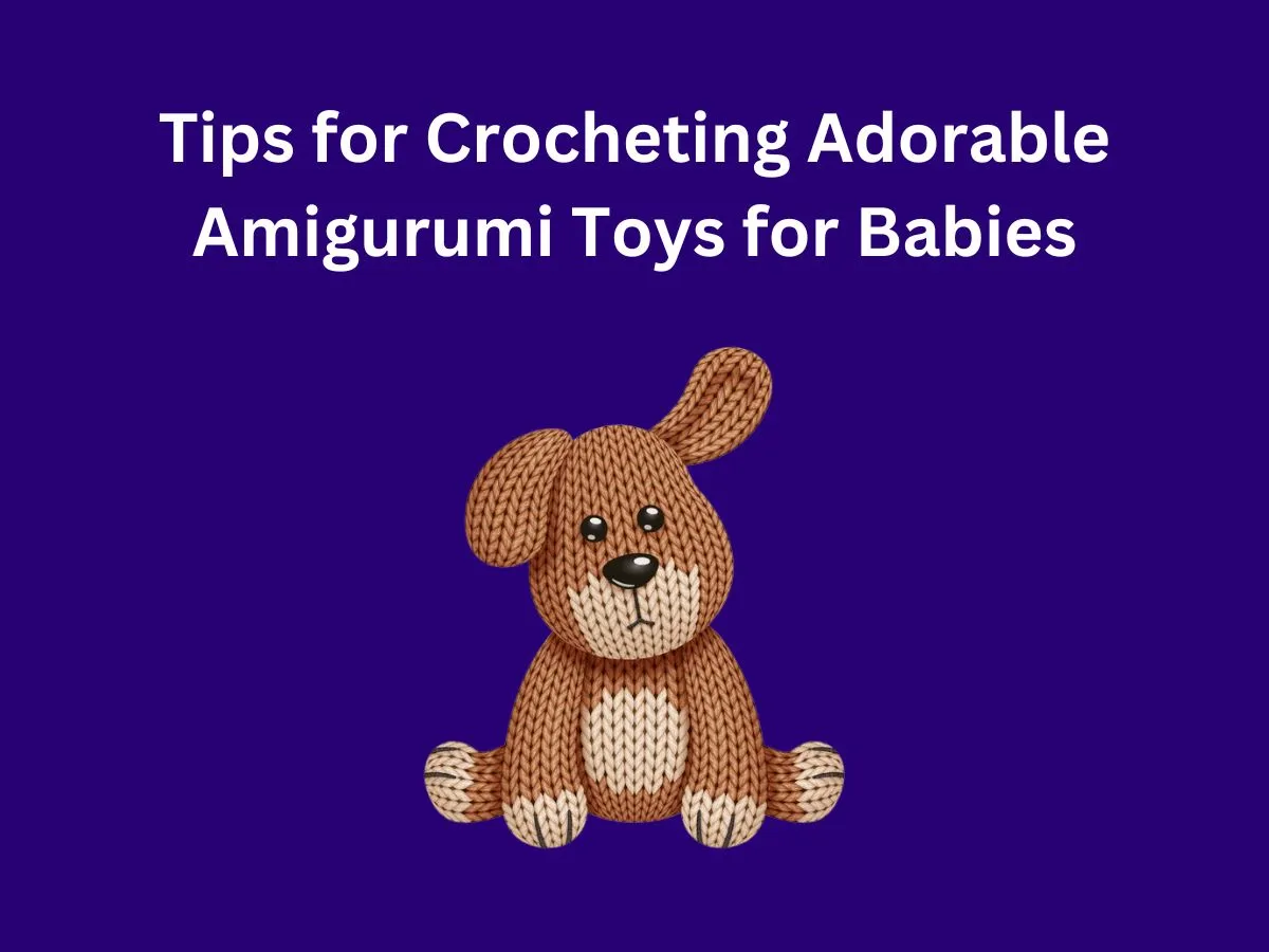Tips for Crocheting Adorable Amigurumi Toys for Babies