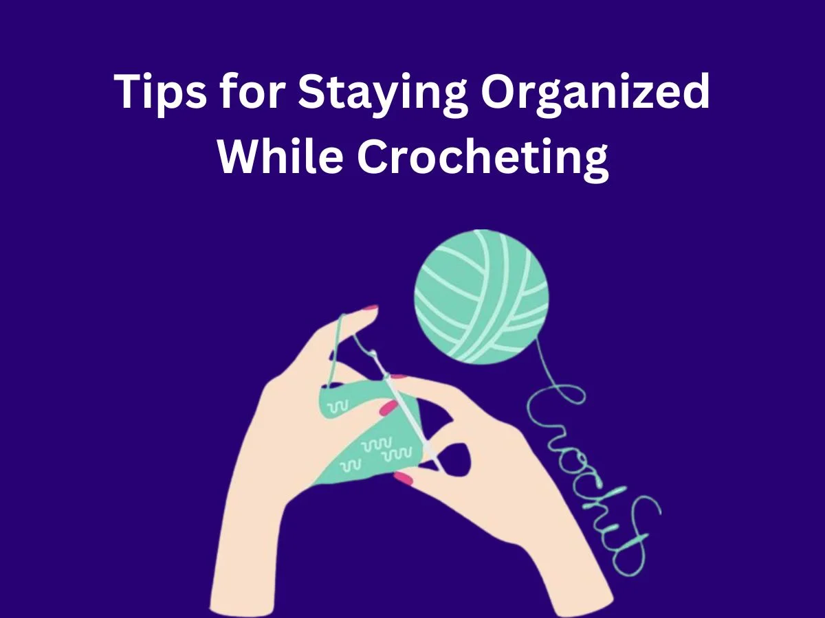 Tips for Staying Organized While Crocheting
