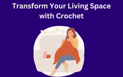 Transform Your Living Space with Handmade Crochet: A Complete Guide to Home Decor Projects
