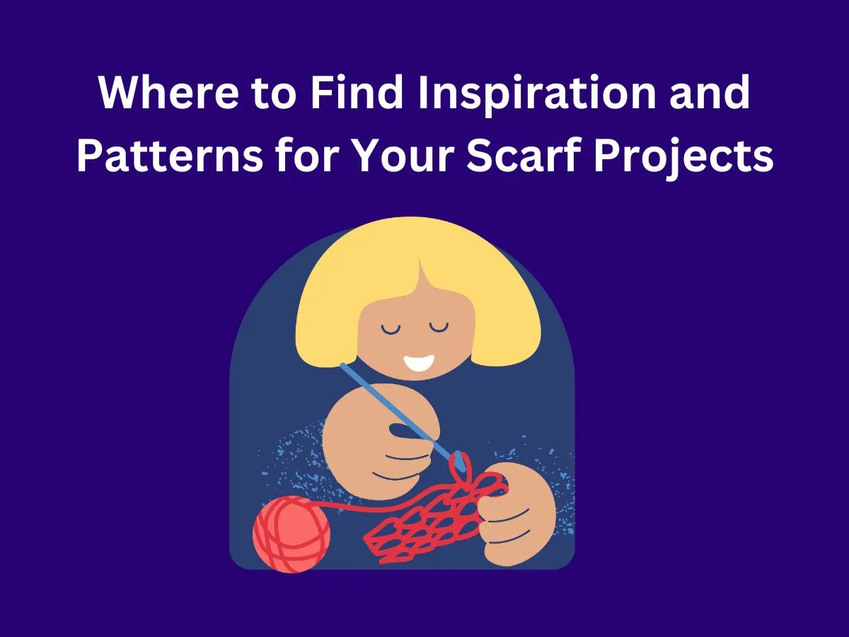 Where to Find Inspiration and Patterns for Your Scarf Projects
