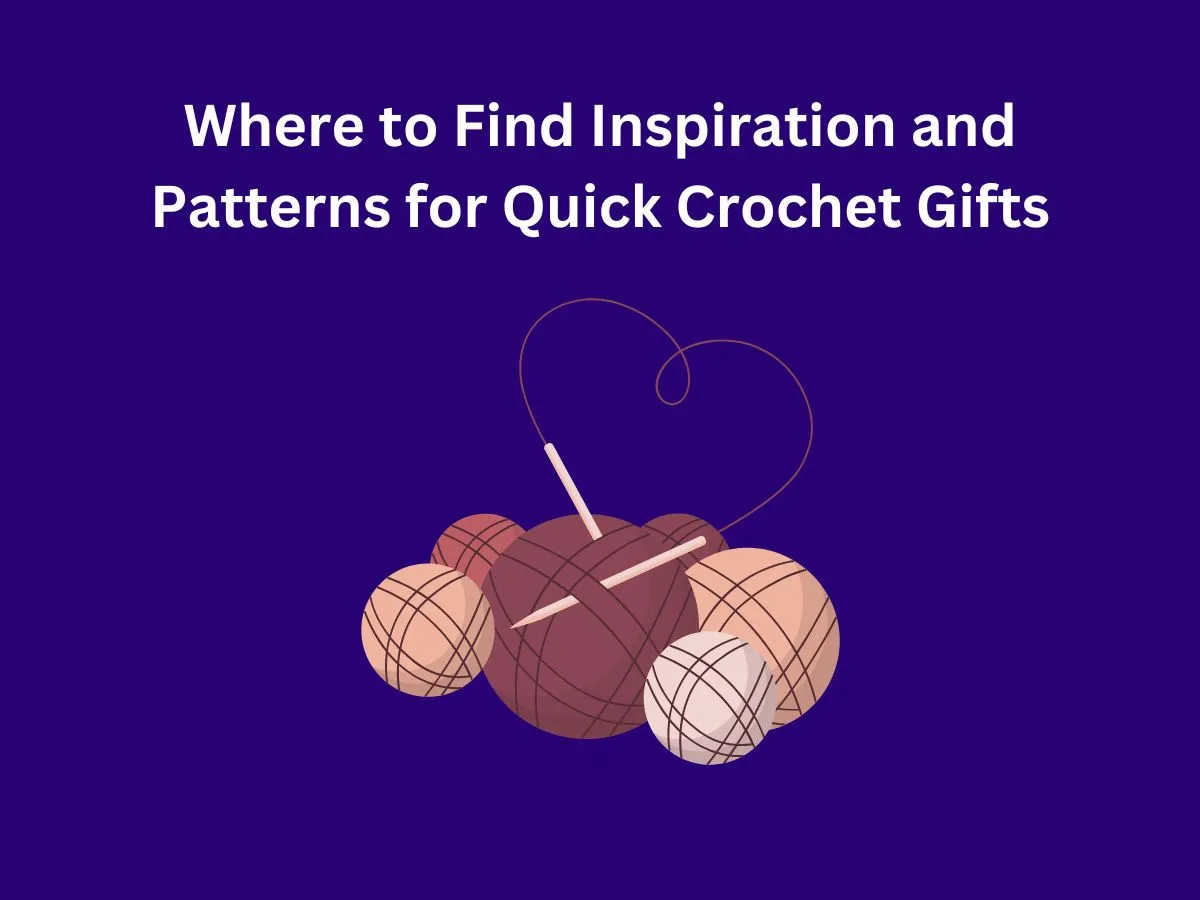 Where to Find Inspiration and Patterns for Quick Crochet Gifts