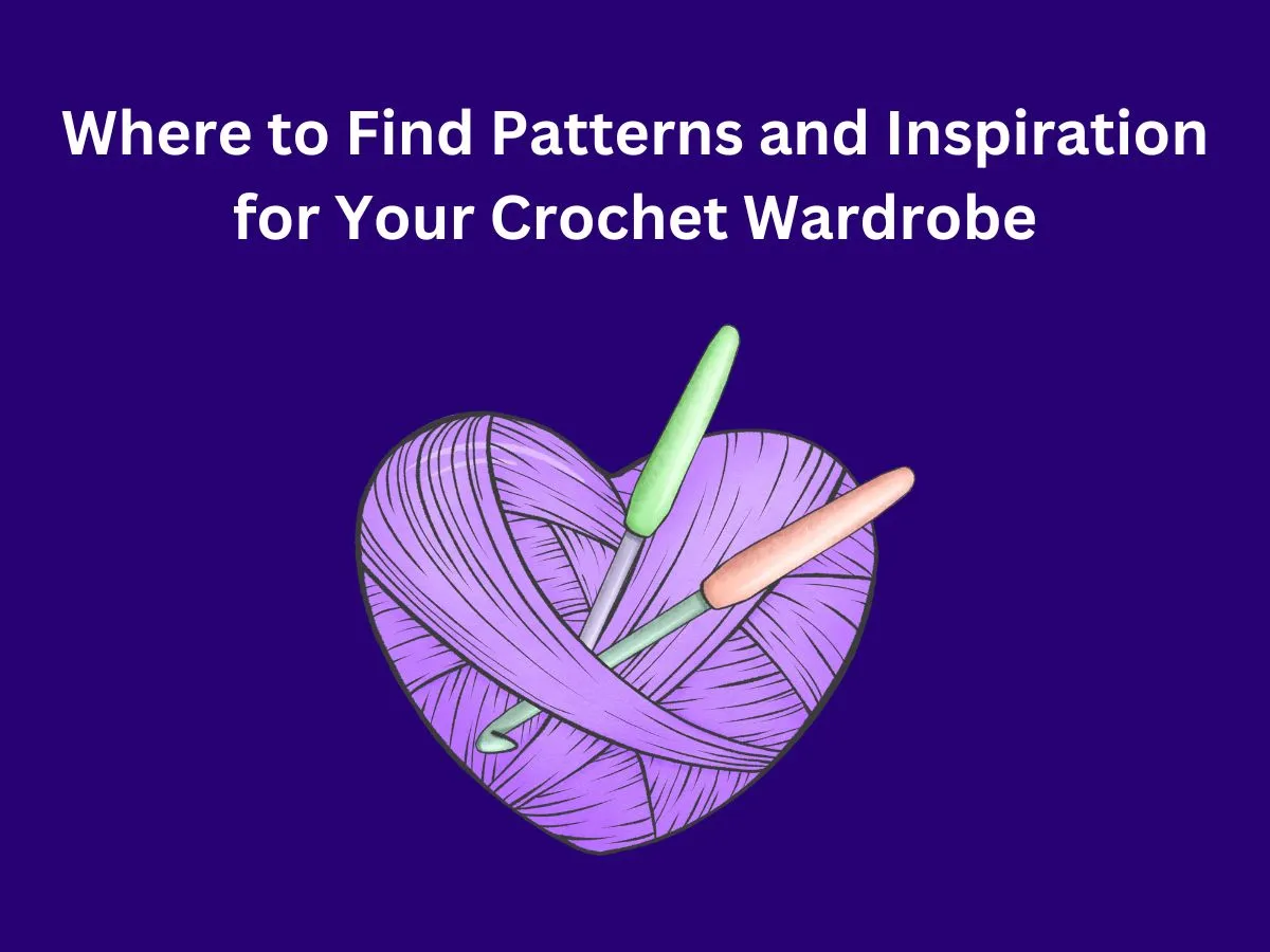 Where to Find Patterns and Inspiration for Your Crochet Wardrobe