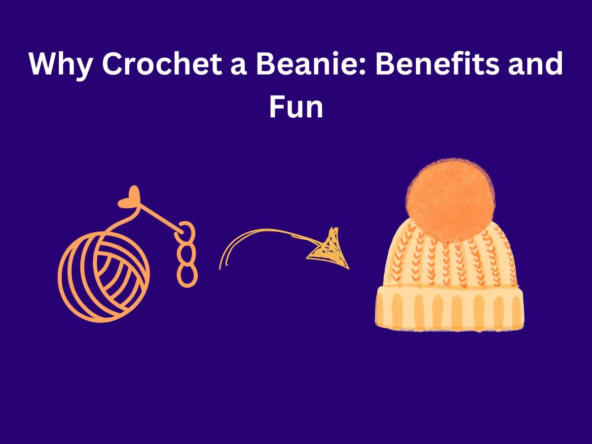 Why Crochet a Beanie: Benefits and Fun