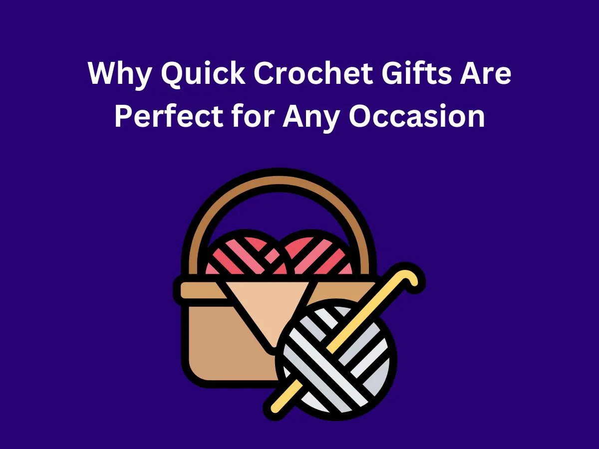 Why Quick Crochet Gifts Are Perfect for Any Occasion
