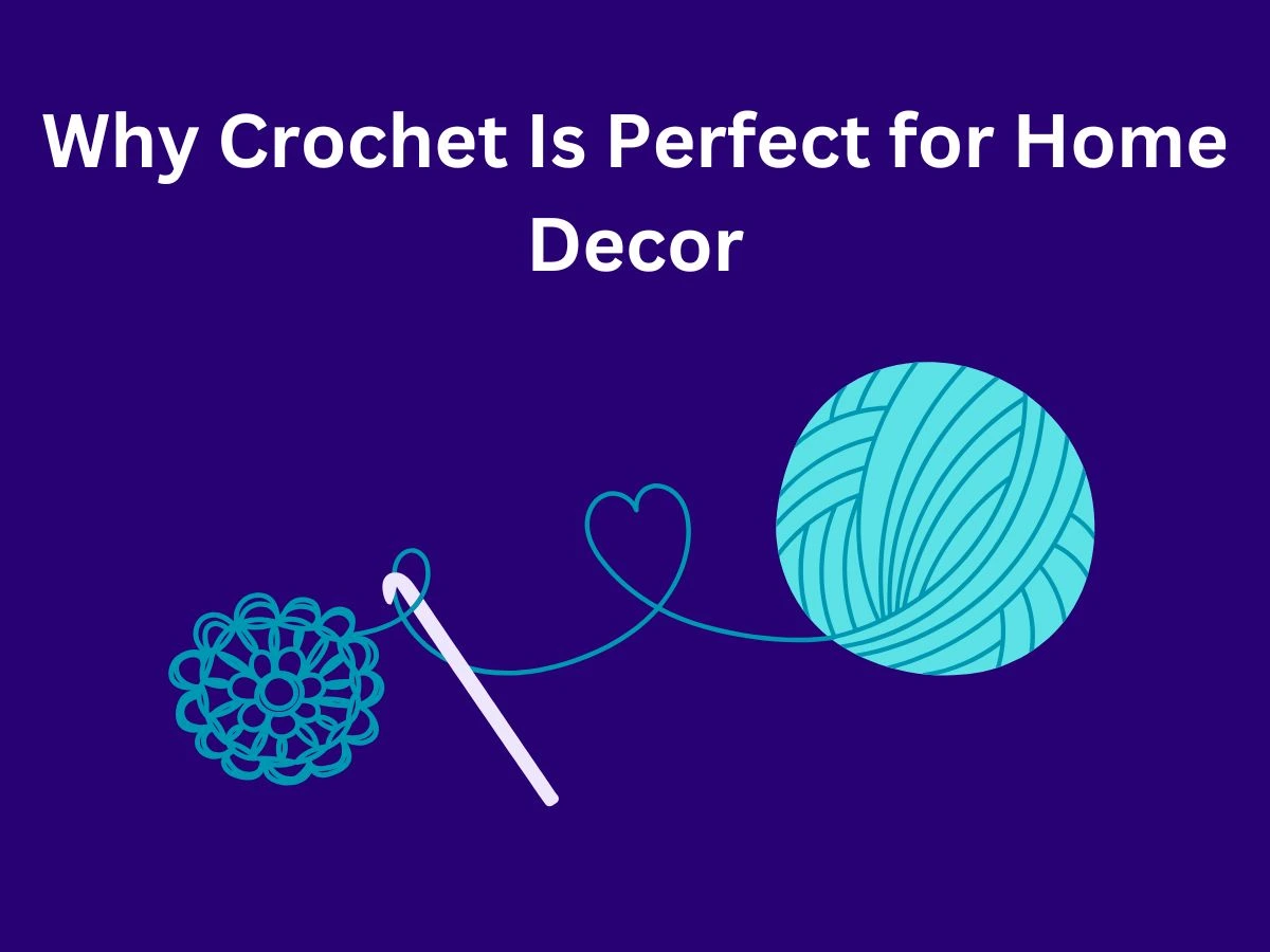 Why Handmade Crochet Is Perfect for Home Decor
