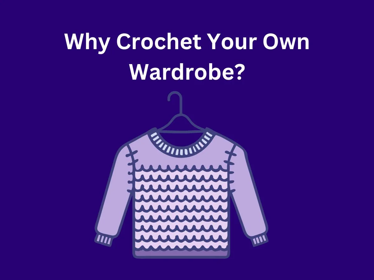 Why Crochet Your Own Wardrobe?