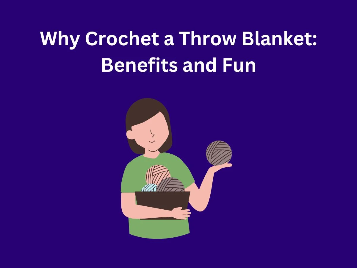 Why Crochet a Throw Blanket: Benefits and Fun