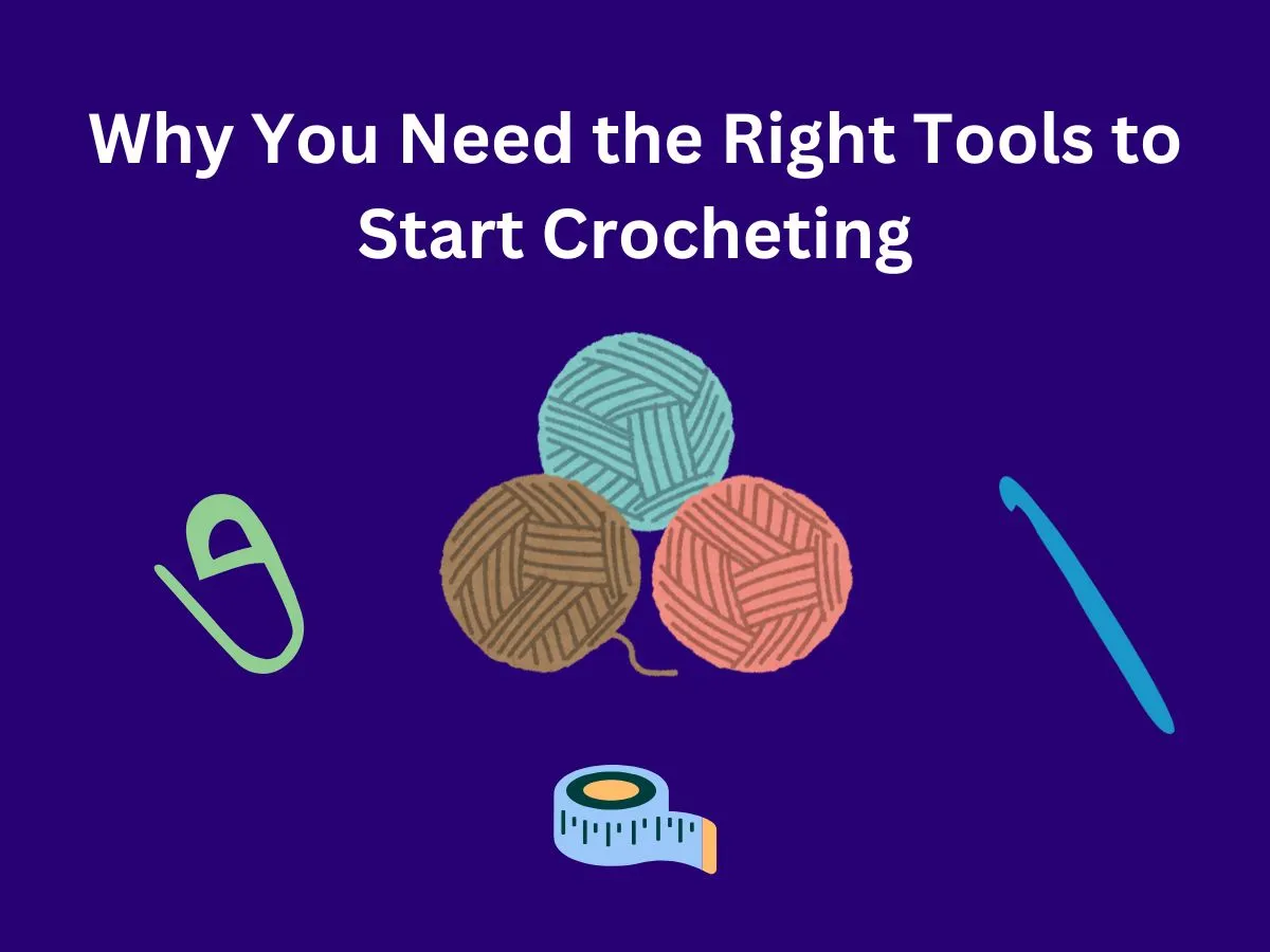 Why You Need the Right Tools to Start Crocheting
