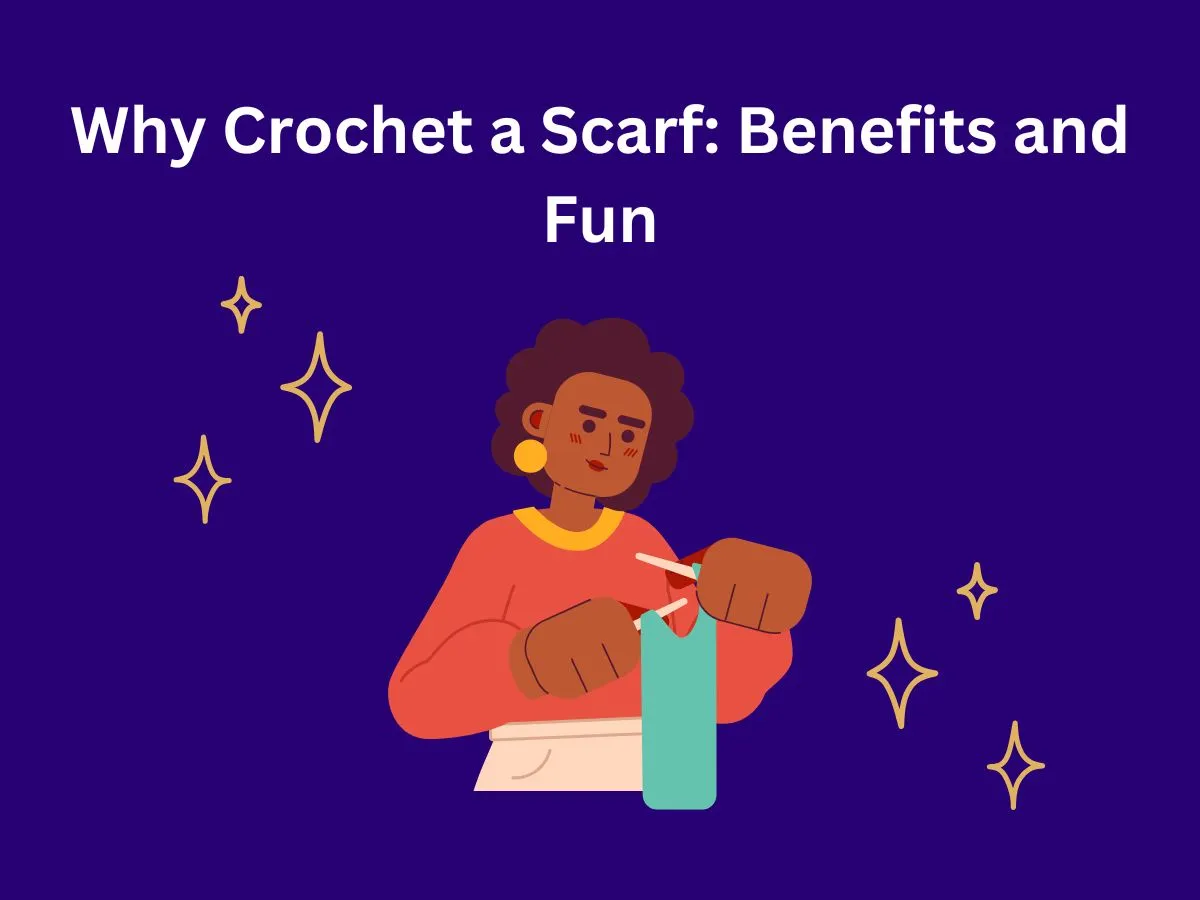 Why Crochet a Scarf: Benefits and Fun
